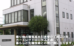 乗り物の電気系を引き受けて既に54年、カーエレクトロニクスを通じて暮らしと先端技術との架け橋になります。